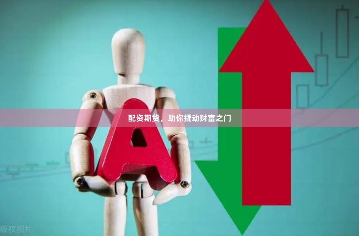 配资期货，助你撬动财富之门