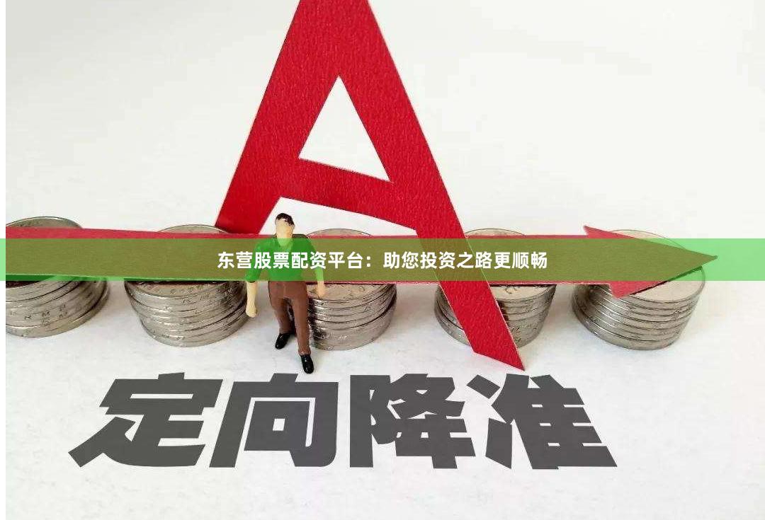 东营股票配资平台：助您投资之路更顺畅