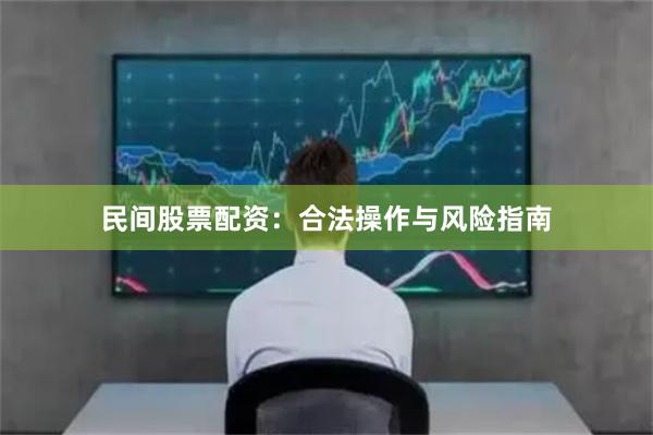 民间股票配资：合法操作与风险指南
